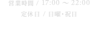 営業時間 /17:00～22:00　定休日 / 日曜・祝日　092-722-1311